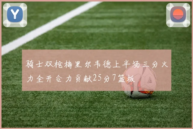 骑士双枪梅里尔韦德上半场三分火力全开合力贡献25分7篮板